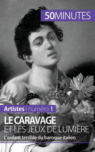 Le Caravage et les jeux de lumière. L'enfant terrible du baroque italien - Franceschetto Coline