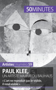 Paul Klee, un artiste majeur du Bauhaus. « L'art ne reproduit pas le visible, il rend visible » - Malache Marie-Julie ; Spiegeler Anthony