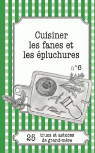 CUISINER LES FANES ET EPLUCHURES - 25 TRUCS ET ASTUCES DE GRAND-MERE - PIROU/OLDENHOVE