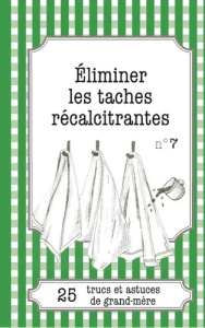 ELIMINER LES TACHES RECALCITRANTES - 25 TRUCS ET ASTUCES DE GRAND-MERE - PIROU/OLDENHOVE