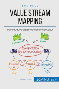 Le Value Stream Mapping, outil roi du Lean. Cartographier la chaîne de production de valeur - Dumser Johann
