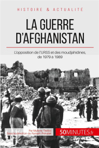 La guerre d'Afghanistan de 1979 à 1989. Quand l'URSS s'oppose aux moudjahidines - Prévalet Romain ; Théliol Mylène