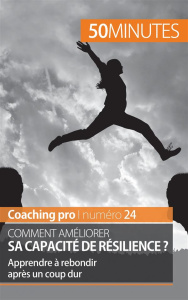 Comment améliorer sa capacité de résilience ? Apprendre à rebondir après un coup dur - Martin Nicolas