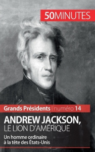 Andrew Jackson, le lion d'Amérique. Un homme ordinaire à la tête des Etats-Unis - Piet Eloi