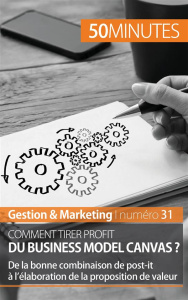 Comment tirer profit du business model canvas ? De la bonne combinaison de post-it à l'élaboration d - Marbaise Magali