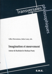 Imagination et mouvement. Autour de Bachelard et Merleau-Ponty - Hiéronimus Gilles ; Lamy Julien