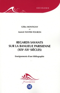 Regards savants sur la banlieue parisienne (XIXe-XXe siècles). Enseignements d'une bibliographie - Montigny Gilles ; Tanter-Toubon Annick ; Bourillon
