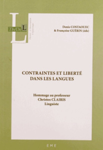 Contraintes et liberté dans les langues. Hommage au professeur Christos Clairis, linguiste - Costaouec Denis ; Guérin Françoise
