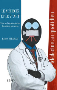 Le médecin et le 7e art. Essai sur la représentation du médecin au cinéma - Askenasi Robert