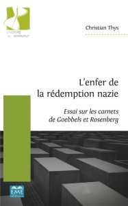 L’enfer de la rédemption nazie. Essai sur les carnets de Goebbels et Rosenberg - Thys Christian