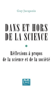Dans et hors de la science. Réflexions à propos de la science et de la société - Jucquois Guy