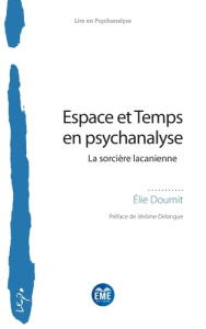 Espace et Temps en psychanalyse. La sorcière lacanienne - Doumit Elie ; Delangue Jérôme