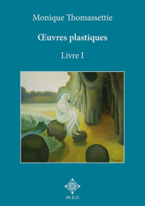 Oeuvres plastiques. Livre 1 - Thomassettie Monique