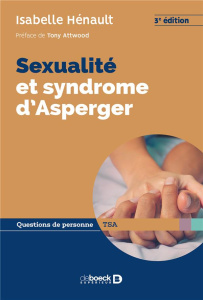 Sexualité et symdrome d'Asperger. 3e édition - Hénault Isabelle ; Attwood Tony
