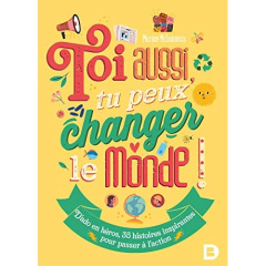 Toi aussi, tu peux changer le monde ! Plus de 80 histoires inspirantes pour passer à l'action - McGuinness Marion