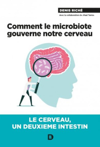 Comment le microbiote gouverne notre cerveau. Le cerveau, un deuxième intestin - Riché Denis ; Tanios Jihad
