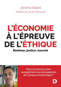 L'économie à l'épreuve de l'éthique. Bonheur, justice, marché - Ballet Jérôme ; Renouard Cécile