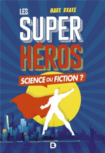 Les super héros. Science ou fiction ? - Brake Mark ; Lemeunier Aude
