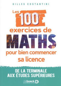 Les 100 exercices de maths pour bien commencer sa licence. De la terminale aux études supérieures - Costantini Gilles