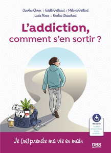 L’addiction, comment s'en sortir ? Je (re)prends ma vie en main - Chiron Caroline ; Chauchard Emeline ; Guilbaud Est