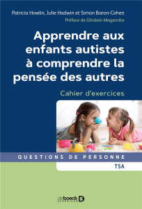 Apprendre aux enfants autistes à comprendre la pensée des autres. Cahier d'exercices - Howlin Patricia ; Hadwin Julie ; Baron-Cohen Simon