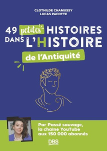 49 petites histoires dans l’Histoire de l’Antiquité - Chamussy Clothilde ; Pacotte Lucas