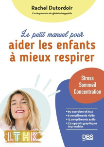 Le petit manuel pour aider les enfants à mieux respirer. Stress, troubles du sommeil, difficultés de - Dutordoir Rachel