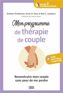 Mon programme de thérapie de couple. Comment reconstruire mon couple sans me perdre - Christensen Andrew ; Doss Brian ; Jacobson Neil ;