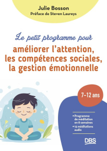Le petit programme pour améliorer l'attention, les compétences sociales, la gestion émotionnelle. Pr - Bosson Julie ; Laureys Steven