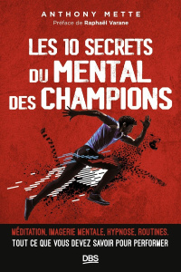 Les 10 secrets du mental des champions. Méditation, imagerie mentale, hypnose, routines, tout ce que - Mette Anthony ; Varane Raphaël