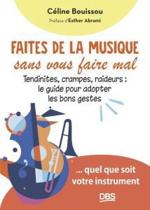 Faites de la musique sans vous faire mal. Tendinites, crampes, raideurs : le guide pour adopter les - Bouissou Céline ; Tharaud Alexandre