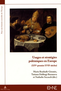Usages et stratégies polémiques en Europe (XIVe-premier XVIIe siècles) - Bouhaïk-Gironès Marie ; Debaggi-Baranova Tatiana ;