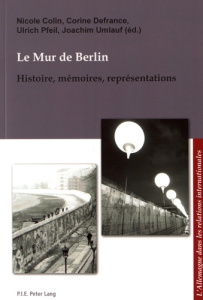 Le mur de Berlin. Histoire, mémoires, représentations - Colin Nicole ; Defrance Corine ; Pfeil Ulrich ; Um