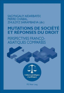 Mutations de société et réponses du droit. Perspectives franco-asiatiques comparées - Aidarbayev Sagyngaliy ; Chabal Pierre ; Sairambaev