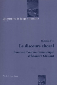 Le discours choral. Essai sur l'oeuvre romanesque d'Edouard Glissant - Uwe Christian