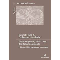 Entrer en guerre, 1914-1918 : des Balkans au monde. Histoire, historiographies, mémoires, Textes en - Frank Robert ; Horel Catherine