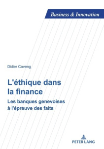 L'éthique dans la finance. Les banques genevoises à l'épreuve des faits... - Caveng Didier