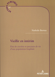 Vieillir en intérim. Fins de carrière et parcours de vie d'une population fragilisée - Burnay Nathalie