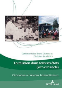 La mission dans tous ses états (XIXe-XXIe siècle). Circulations et réseaux transnationaux - Foisy Catherine ; Dumons Bruno ; Sorrel Christian
