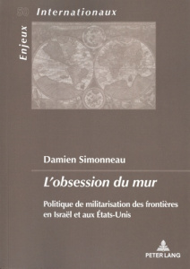 L'obsession du mur. Politique de militarisation des frontières en Israël et aux Etats-Unis - Simonneau Damien