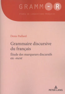 Grammaire discursive du français. Etude des marqueurs discursifs en -ment - Paillard Denis