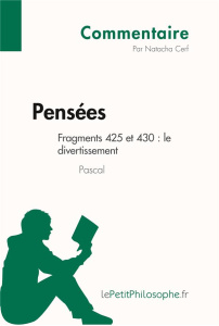 Pensées de Pascal - Fragments 425 et 430 : le divertissement (Commentaire). Comprendre la philosophi - Natacha Cerf