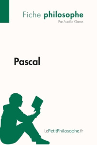 Pascal (Fiche philosophe). Comprendre la philosophie avec lePetitPhilosophe.fr - Aurélie Garon
