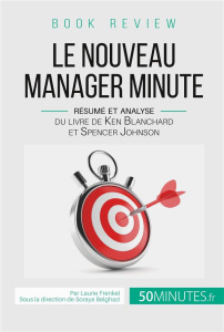 Le nouveau manager minute. Résumé et analyse du livre de Ken Blanchard et Spencer Johnson - Frenkel Laurie ; Belghazi Soraya