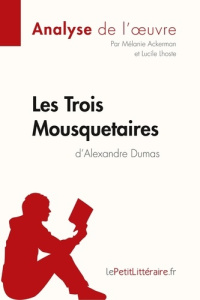 Les Trois Mousquetaires d'Alexandre Dumas (Analyse de l'oeuvre). Analyse complète et résumé détaillé - LEPETITLITTERAIRE