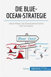 DIE BLUE-OCEAN-STRATEGIE - NEUE WEGE, DIE KONKURRENZ HINTER SICH ZU LASSEN - 50MINUTEN