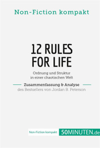 12 RULES FOR LIFE. ZUSAMMENFASSUNG & ANALYSE DES BESTSELLERS VON JORDAN B. PETERSON - ORDNUNG UND ST - 50MINUTEN.DE