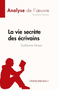 La vie secrète des écrivains de Guillaume Musso (Analyse de l'oeuvre). Résumé complet et analyse dét - Jessica Hermans
