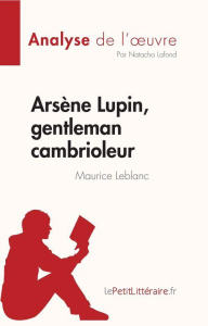 Arsène Lupin, gentleman cambrioleur de Maurice Leblanc (Analyse de l'oeuvre). Résumé complet et anal - Natacha Lafond