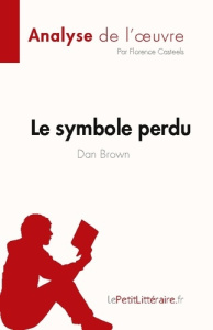 Le symbole perdu de Dan Brown (Analyse de l'oeuvre). Résumé complet et analyse détaillée de l'oeuvre - Florence Casteels